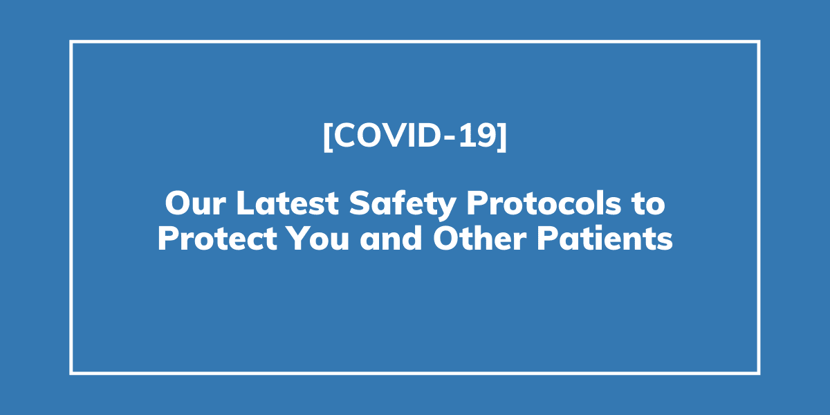 Our Latest Safety Protocols to Protect You and Other Patients